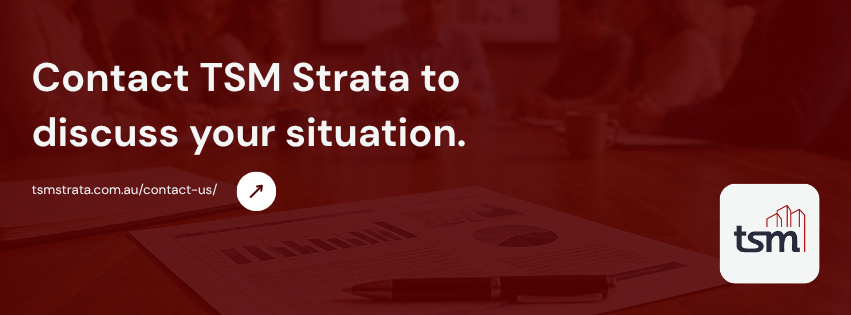 Contact TSM Strata to discuss your situation.